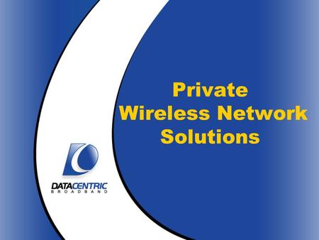 Private Wireless Network Solutions. DataCentric Broadband Who We Are High-speed, fixed wireless solutions company in Houston, TX Management team has extensive.