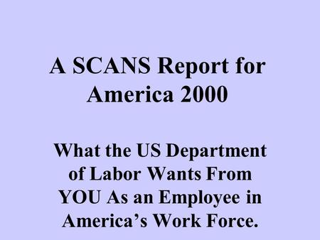 A SCANS Report for America 2000 What the US Department of Labor Wants From YOU As an Employee in Americas Work Force.