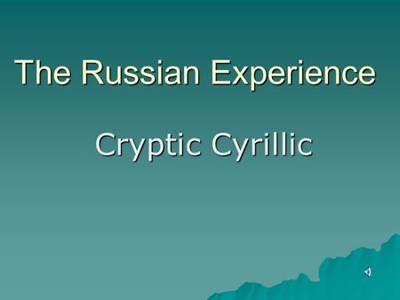 The Russian Experience Cryptic Cyrillic. Russian Experience Culture and people Culture and people.