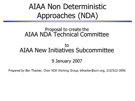 AIAA Non Deterministic Approaches (NDA) Proposal to create the AIAA NDA Technical Committee to AIAA New Initiatives Subcommittee 9 January 2007 Prepared.