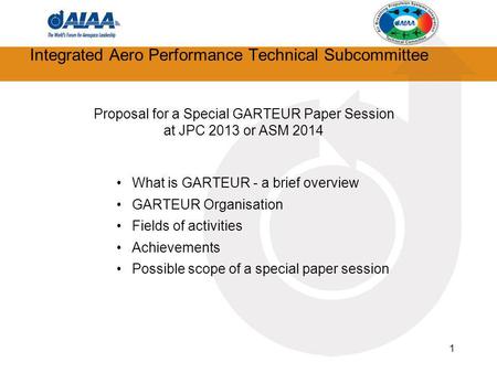 1 Integrated Aero Performance Technical Subcommittee Proposal for a Special GARTEUR Paper Session at JPC 2013 or ASM 2014 What is GARTEUR - a brief overview.