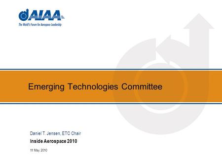 Emerging Technologies Committee Inside Aerospace 2010 11 May 2010 Daniel T. Jensen, ETC Chair.