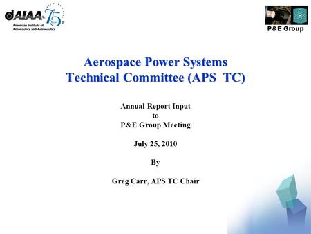 P&E Group Aerospace Power Systems Technical Committee (APS TC) Annual Report Input to P&E Group Meeting July 25, 2010 By Greg Carr, APS TC Chair.
