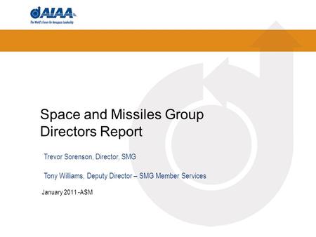 Space and Missiles Group Directors Report January 2011 -ASM Trevor Sorenson, Director, SMG Tony Williams, Deputy Director – SMG Member Services.