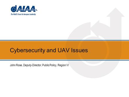 Cybersecurity and UAV Issues John Rose, Deputy-Director, Public Policy, Region VI.