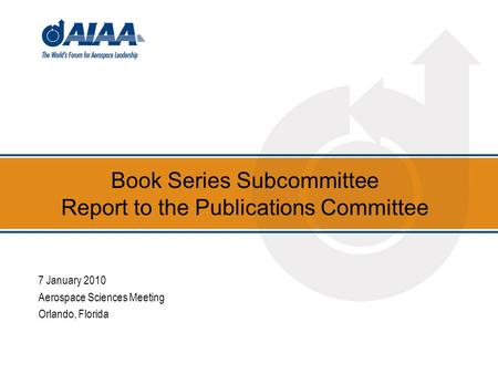 Book Series Subcommittee Report to the Publications Committee 7 January 2010 Aerospace Sciences Meeting Orlando, Florida.
