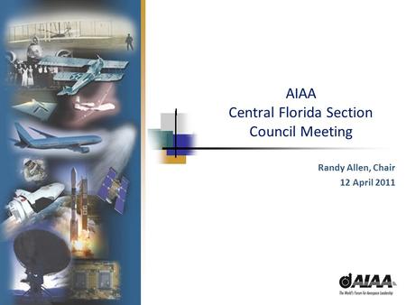 AIAA Central Florida Section Council Meeting Randy Allen, Chair 12 April 2011.