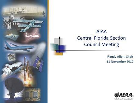 AIAA Central Florida Section Council Meeting Randy Allen, Chair 11 November 2010.