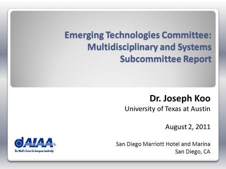 Emerging Technologies Committee: Multidisciplinary and Systems Subcommittee Report Dr. Joseph Koo University of Texas at Austin August 2, 2011 San Diego.