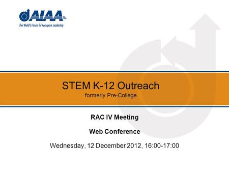 STEM K-12 Outreach formerly Pre-College RAC IV Meeting Web Conference Wednesday, 12 December 2012, 16:00-17:00.