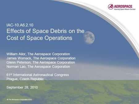 © The Aerospace Corporation 2010 IAC-10.A6.2.10 Effects of Space Debris on the Cost of Space Operations William Ailor, The Aerospace Corporation James.