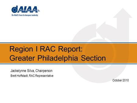Region I RAC Report: Greater Philadelphia Section Jackelynne Silva, Chairperson Brett Hoffstadt, RAC Representative October 2010.