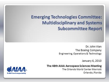 Emerging Technologies Committee: Multidisciplinary and Systems Subcommittee Report Dr. John Vian The Boeing Company Engineering, Operations & Technology.