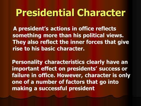 Presidential Character A presidents actions in office reflects something more than his political views. They also reflect the inner forces that give rise.
