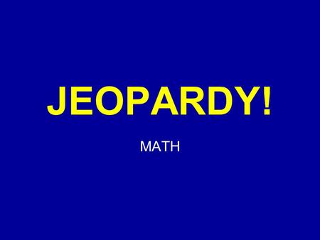 Click Once to Begin JEOPARDY! MATH JEOPARDY! 100 200 300 400 500 GeometryFractionsRatio Measure ment DecimalsPercent.