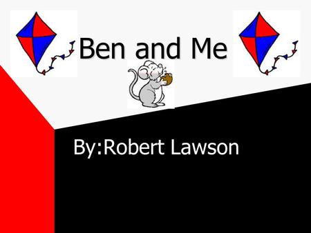 Ben and Me By:Robert Lawson Courtney Humbert Antonio Ganios Kyle Swartz.