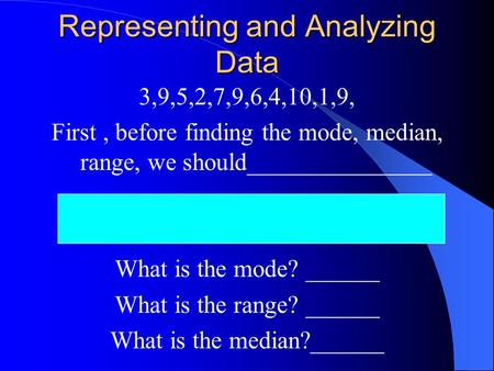 Representing and Analyzing Data 3,9,5,2,7,9,6,4,10,1,9, First, before finding the mode, median, range, we should_______________ What is the mode? ______.