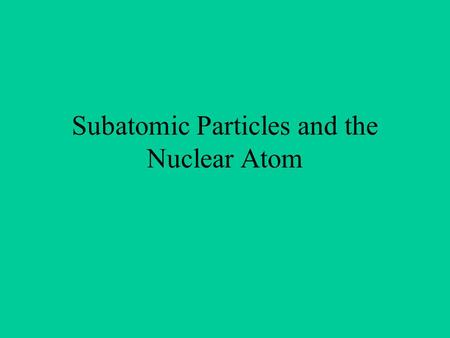 Subatomic Particles and the Nuclear Atom. Discovering the Electron William Crooke - Scientists were working in the lab with a tube filled with gas and.