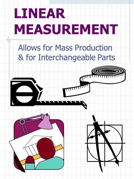 LINEAR MEASUREMENT Allows for Mass Production