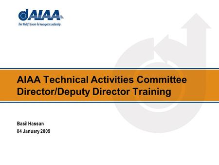 AIAA Technical Activities Committee Director/Deputy Director Training Basil Hassan 04 January 2009.