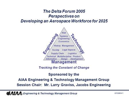 2/13/2014 1 Engineering & Technology Management Group The Delta Forum 2005 Perspectives on Developing an Aerospace Workforce for 2025 Sponsored by the.
