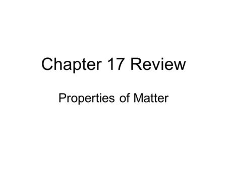 Chapter 17 Review Properties of Matter.