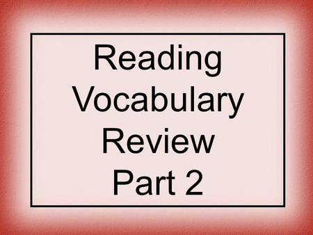 Reading Vocabulary Review Part 2. Choose the best answer for each reading definition.