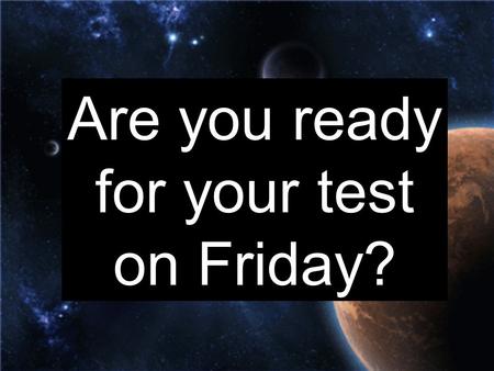 Are you ready for your test on Friday?.