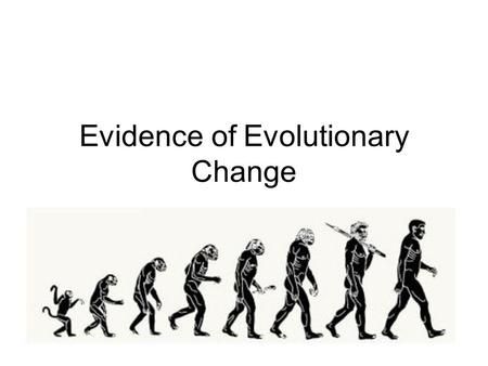 Evidence of Evolutionary Change