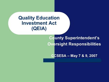 Quality Education Investment Act (QEIA) County Superintendents Oversight Responsibilities CCSESA – May 7 & 9, 2007.
