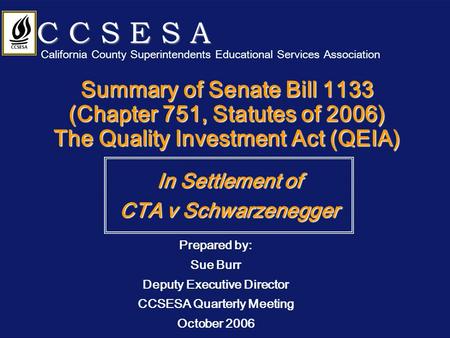 Summary of Senate Bill 1133 (Chapter 751, Statutes of 2006) The Quality Investment Act (QEIA) In Settlement of CTA v Schwarzenegger C C S E S A California.