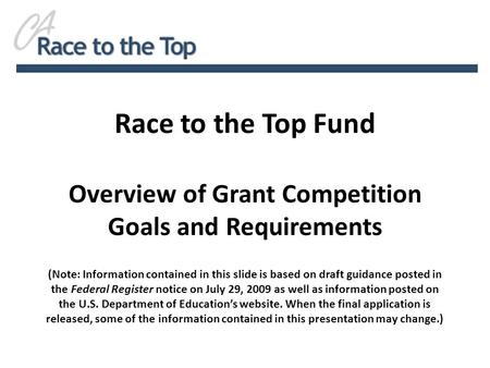 Race to the Top Fund Overview of Grant Competition Goals and Requirements (Note: Information contained in this slide is based on draft guidance posted.