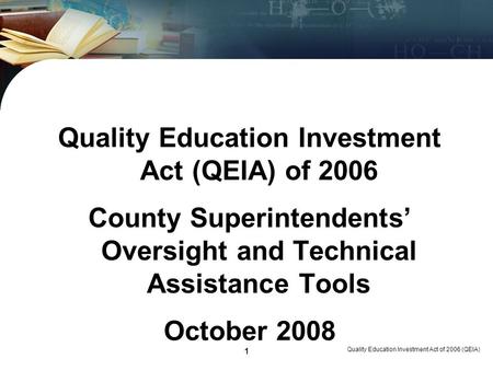 Quality Education Investment Act of 2006 (QEIA) 1 Quality Education Investment Act (QEIA) of 2006 County Superintendents Oversight and Technical Assistance.