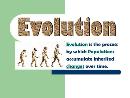 Evolution Evolution is the process by which Populations