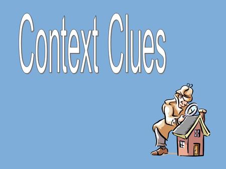 Context Clues: are hints that the author gives to help define a difficult or unusual word.