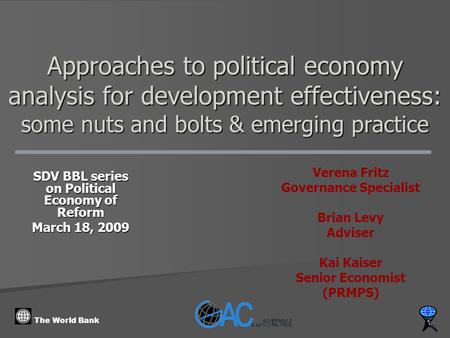 The World Bank Approaches to political economy analysis for development effectiveness: some nuts and bolts & emerging practice SDV BBL series on Political.
