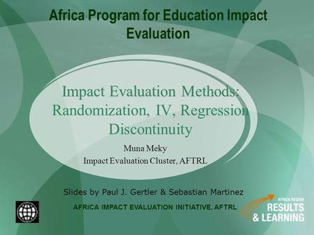 AFRICA IMPACT EVALUATION INITIATIVE, AFTRL Africa Program for Education Impact Evaluation Muna Meky Impact Evaluation Cluster, AFTRL Slides by Paul J.