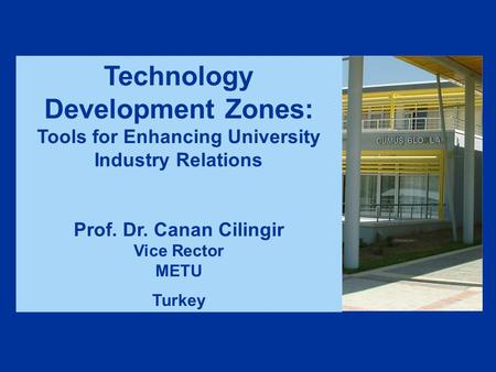 Technology Development Zones: Tools for Enhancing University Industry Relations Prof. Dr. Canan Cilingir Vice Rector METU Turkey.