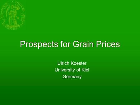 Prospects for Grain Prices Ulrich Koester University of Kiel Germany.