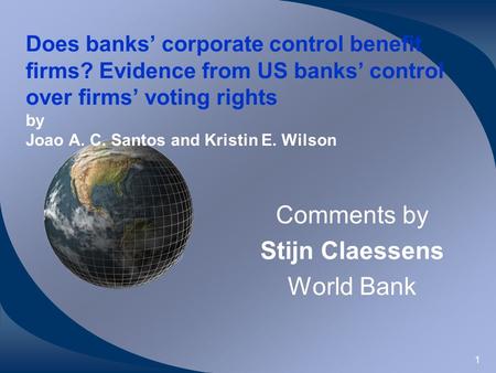 1 Does banks corporate control benefit firms? Evidence from US banks control over firms voting rights by Joao A. C. Santos and Kristin E. Wilson Comments.