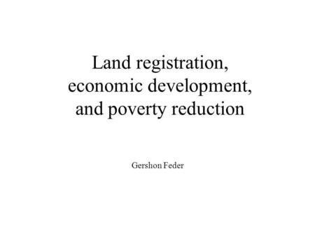 Land registration, economic development, and poverty reduction Gershon Feder.