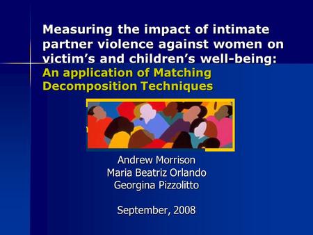 Measuring the impact of intimate partner violence against women on victims and childrens well-being: An application of Matching Decomposition Techniques.