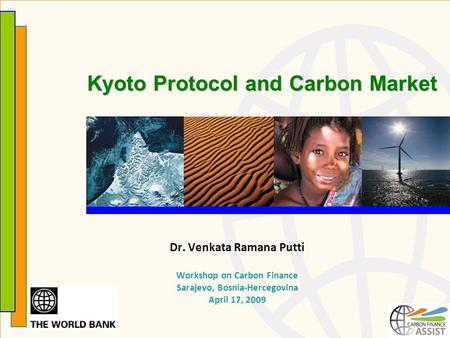 Kyoto Protocol and Carbon Market Dr. Venkata Ramana Putti Workshop on Carbon Finance Sarajevo, Bosnia-Hercegovina April 17, 2009.