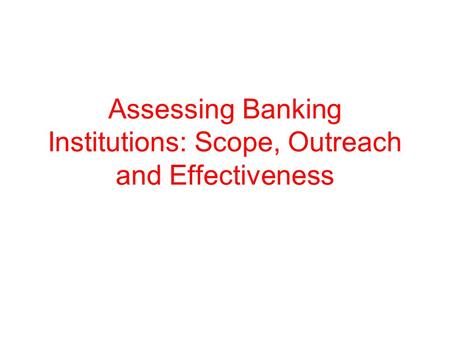 Assessing Banking Institutions: Scope, Outreach and Effectiveness