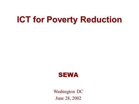 ICT for Poverty Reduction SEWA Washington DC June 28, 2002.