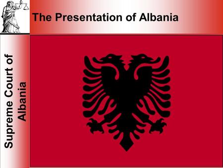 1 Supreme Court of Albania 1 The Presentation of Albania.