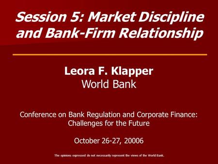 Session 5: Market Discipline and Bank-Firm Relationship Leora F. Klapper World Bank Conference on Bank Regulation and Corporate Finance: Challenges for.