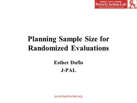 Povertyactionlab.org Planning Sample Size for Randomized Evaluations Esther Duflo J-PAL.