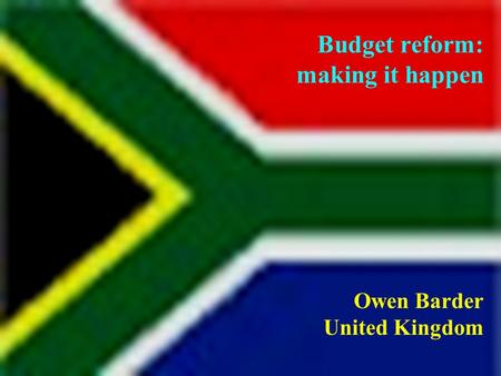 Budget reform: making it happen Owen Barder United Kingdom.