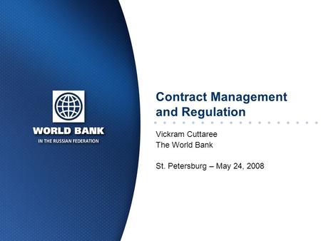 Contract Management and Regulation Vickram Cuttaree The World Bank St. Petersburg – May 24, 2008.